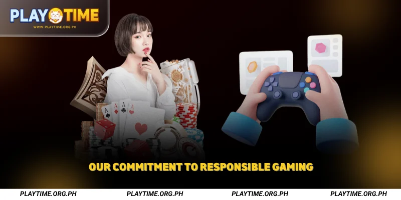 Playtime Responsible Gaming – Play for Fun, Play Responsibly 1 Our Commitment to Responsible Gaming